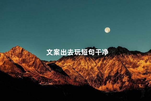 文案出去玩短句干净