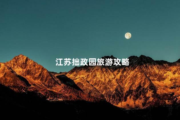 江苏拙政园旅游攻略